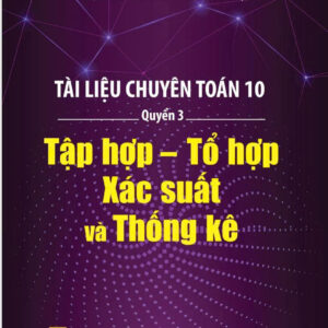 Tài liệu chuyên toán 10 - Quyển 3 : Tập hợp - Tổ hợp - Xác suất và Thống kê
